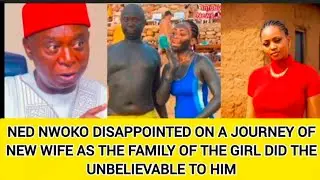 NED NWOKO DISAPPOINTED ON A JOURNEY OF NEW WIFE AS THE FAMILY OF THE GIRL DID THE UNBELIEVABLE TO HI