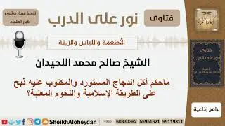 ماحكم أكل الدجاج المستورد والمكتوب عليه ذبح على الطريقة الإسلامية واللحوم المعلبة؟ الشيخ اللحيدان