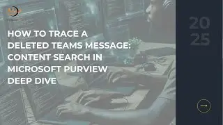 How To Trace a Deleted Teams Message: Content Search in Microsoft Purview Deep Dive