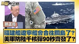 福建艦遼寧艦會合往關島了？美軍防陸千核彈90秒齊發了？【#新聞大白話】20251226-5｜#郭正亮 #帥化民 #吳崇涵