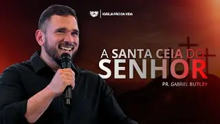 A SANTA CEIA DO SENHOR - PR. GABRIEL BUTLEY