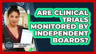 Are Clinical Trials Monitored By Independent Boards?