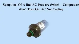 Symptoms Of A Bad AC Pressure Switch &ndash; Compressor Won&rsquo;t Turn On, AC Not Cooling