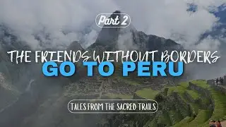 The Friends Without Borders Go To PERU! - Part 2 -  Tales From The Sacred Trails