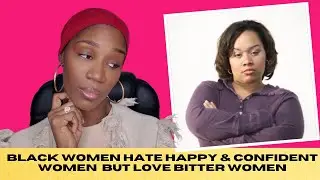BLACK Women HATE CONFIDENT & HAPPY Women, But LOVE The BITTER MISERABLE Women: JUST A GIRL TALK!