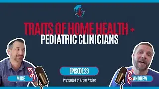 Ardor Aspire - Unique Traits of Home Health + Pediatric Clinicians - Andrew Harry (Ep. 23)