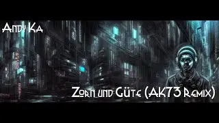 Andy Ka - Zorn und G&uuml;te (AK73 Remix)