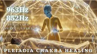 PLEIADIA CHAKRA HEALING (Vocal Brainwaves) | 963Hz + 852Hz Deep Aura Cleansing & Energy Shield