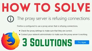 How to Fix The Proxy Server Refusing Connections Mozilla Firefox | 3 Simple & Working Ways