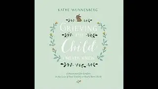 Grieving the Child I Never Knew: A Devotional Companion for Comfort in the Loss of Your Unborn or