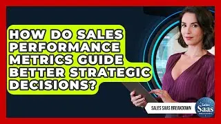 How Do Sales Performance Metrics Guide Better Strategic Decisions? - Sales Saas Breakdown