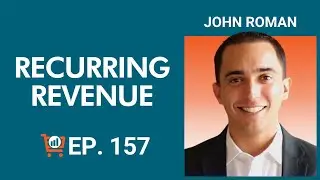 Recurring Revenue in Ecommerce with John Roman, Ep. # 157