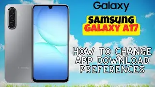 How to Change App Download Preferences on Samsung Galaxy A17