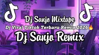 DJ SANJO MIXTAPE VIRAL TIKTOK TERBARU REMIX 2026🔥