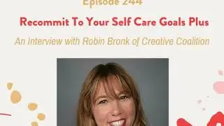 244 Recommit To Your Self Care Goals and Robin Bronk of Creative Coalition