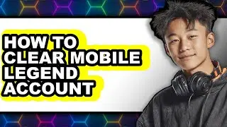How to Clear Mobile Legend Account - Easy Guide