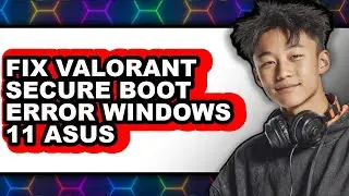 How to Fix Valorant Secure Boot Error Windows 11 Asus - Easy Guide