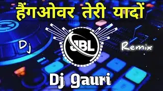 Hangover Teri Yaadon Ka | Bollywood Dj Song | Hard Kick Mix | Dj Remix | Dj Gauri 