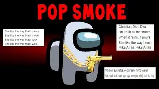 Among Us but I use Pop Smoke lyrics