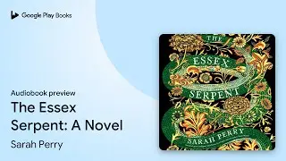 The Essex Serpent: A Novel by Sarah Perry &middot; Audiobook preview