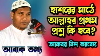 হাশরের মাঠে যেসব প্রশ্নের উত্তর দিতেই হবে। আকবর বিন আবেদ ওয়াজ । আকবর বিন আবেদের নতুন আলোচনা বক্তব্য