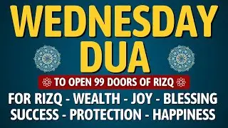 WEDNESDAY DUA | To Open 99 Doors of Rizq, Wealth, Success, Joy, Blessing, Protection, and Happiness