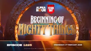ALPHA HOUR EPISODE 1225 || BEGGINNING OF MIGHTY THINGS || WEDNESDAY 4the FABRUARY, 2026
