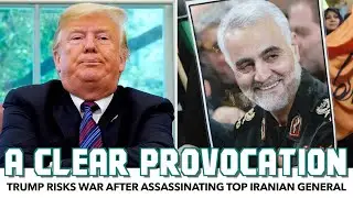 Trump Risks War After Assassinating Top Iranian General