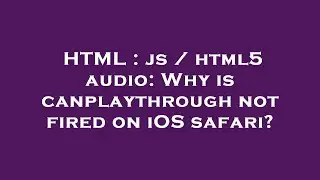 HTML : js / html5 audio: Why is canplaythrough not fired on iOS safari?