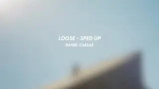 loose: daniel caesar (sped up)