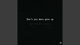 Don't You Dare Give Up (Motivational Speech)