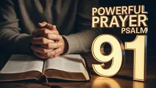 PSALM 91 POWERFUL PRAYER &ndash; BREAK EVERY CHAIN AND RECEIVE GOD&rsquo;S PROTECTION