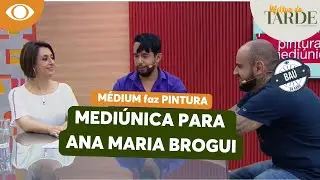 Ba&uacute; Melhor da Tarde | M&Eacute;DIUM faz PINTURA MEDI&Uacute;NICA para ANA MARIA BROGUI