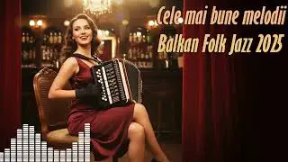 Descoperă Balkan Folk Jazz: Cele mai tari melodii noi din Rom&acirc;nia | Colecția 2025