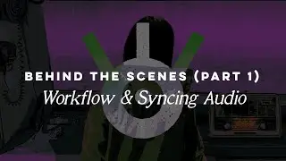 Behind the Scenes! (Part 1: Workflow & Syncing Audio)