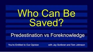 Who Can Be Saved?   Predestination vs Foreknowledge