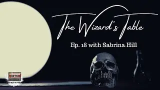 The Wizard's Table Ep.18 with Sabrina Hill