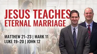 PART 2 | Matthew 21–23; Mark 11; Luke 19–20; John 12 | May 15 - May 21 | Come Follow Me Insights