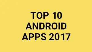 TOP 10 ANDROID GAMES AND APPS 2017