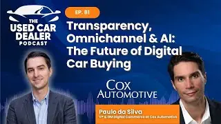 UCDP #81 – Transparency, Omnichannel, & Future of Digital Car Buying w/ Paulo da Silva of Cox Auto