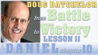 From Battle to Victory - Lesson 11 on Daniel chapter 10 - Doug Batchelor