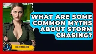 What Are Some Common Myths About Storm Chasing? - High Stakes Jobs