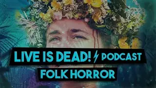 PODCAST | FOLK HORROR | LIVE IS DEAD!