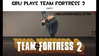 gru plays team fortress 2 (again)