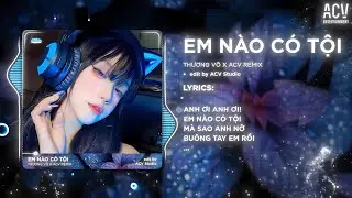 Em Nào Có Tội (Bản 🎵) - Thương Võ x ACV Remix - Một Đời Không Xứng Trăm Vạn Lần Đau Remix