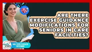 Are There Exercise Guidance Modifications for Seniors in Care Facilities?