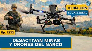 Aumenta desactivación de drones y minas del narco | TU DÍA CON EL UNIVERSAL 🗞