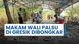 Makam Palsu di Gresik sempat Diyakini Warga Sebagai Makam Wali & Jadi Lokasi Ziarah, Kini Dibongkar