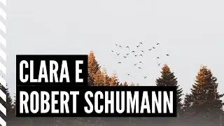 Clara e Robert SCHUMANN: Vida e obra