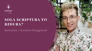 Czy sola Scriptura to bzdura? Rozmowa z Karolem Dzięgielem